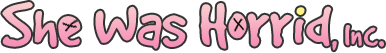 She was Horrid, Inc.